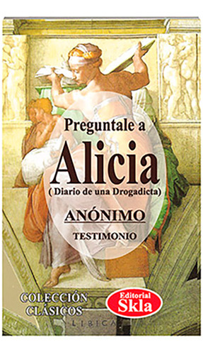 Pregúntale A Alicia (diario De Una Drogadicta)