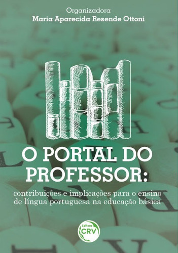 O portal do professor: contribuições e implicações para o ensino de língua portuguesa na educação básica, de (Seleccionado(es) por) Ottoni, Maria Aparecida Resende. Editorial Editora CRV LTDA ME, capa mole em português, 2016