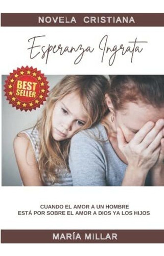 Libro : Esperanza Ingrata Cuando El Amor A Un Hombre Esta. 