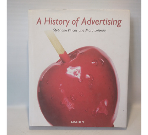 A History Of Advertising Pincas Loiseau Taschen