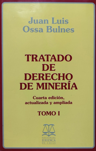 Tratado De Derecho De Minería. 4° Edición. T 1.  Ossa Bulnes