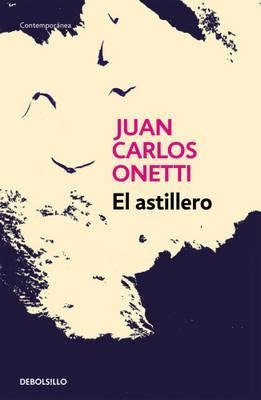 El Astillero  - Juan Carlos Onetti
