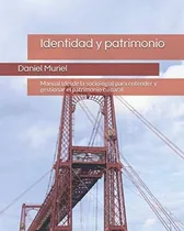 Comprar Identidad Y Patrimonio: Manual (desde La Sociología) Para Entender Y Gestionar El Patrimonio Cultural (spanish Edition), De Muriel, Dr. Daniel., Vol. 1. Editorial Oem, Tapa Blanda En Español