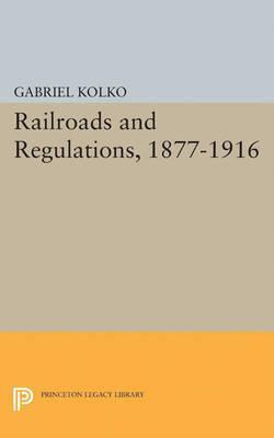 Libro Railroads And Regulations, 1877-1916 - Gabriel Kolko