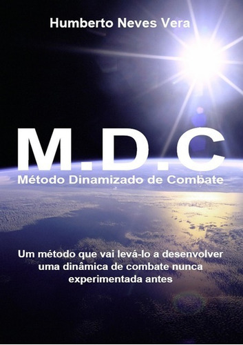 M.d.c (método Dinamizado De Combate), De Humberto Neves Vera. Série Não Aplicável, Vol. 1. Editora Clube De Autores, Capa Mole, Edição 1 Em Português, 2013