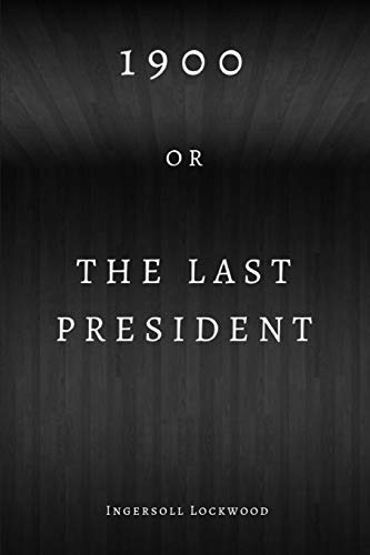 Book : 1900; Or, The Last President (annotated) - Lockwood,.