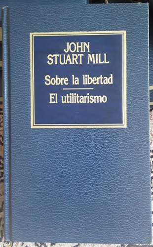 Sobre La Libertad, El Utilitarismo - John Stuart Mill