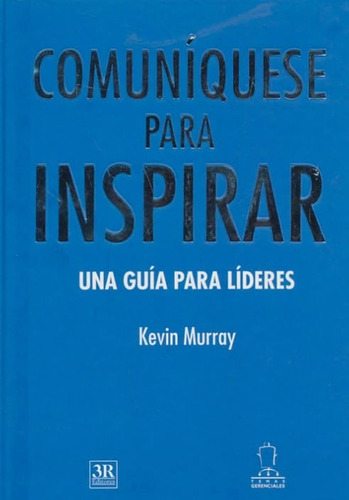 Comuníquese Para Inspirar: Una Guía Para Líderes, De Kevin Murray. Editorial Panamericana Editorial, Tapa Dura, Edición 2021 En Español