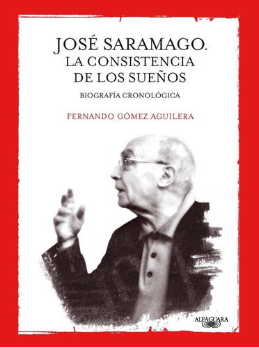 José Saramago: La consistencia de los sueños, de Gómez Aguilera, Fernando. Serie Biblioteca Saramago Editorial Alfaguara, tapa blanda en español, 2010