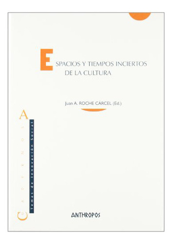 Espacios Y Tiempos Inciertos De La Cultura, De Roche Carcel Juan A., Vol. Abc. Editorial Anthropos, Tapa Blanda En Español, 1