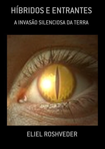 Híbridos E Entrantes: A Invasão Silenciosa Da Terra, De Eliel Roshveder. Série Não Aplicável, Vol. 1. Editora Clube De Autores, Capa Mole, Edição 1 Em Português, 2015