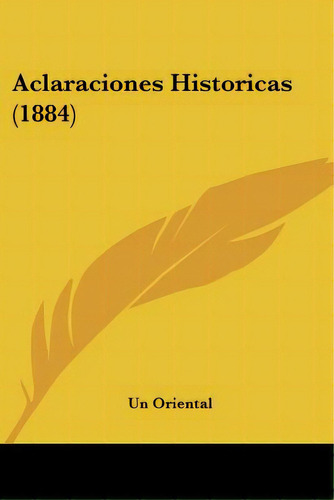 Aclaraciones Historicas (1884), De Un Oriental. Editorial Kessinger Pub Llc, Tapa Blanda En Español