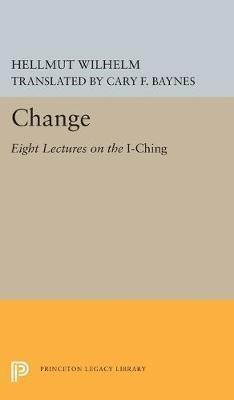 Change : Eight Lectures On The I Ching - Hellmut Wilhelm