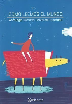 Cómo Leemos El Mundo. Antología Literaria Universal Ilustrad