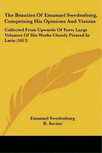 The Beauties Of Emanuel Swedenborg, Comprising His Opinions And Visions : Collected From Upwards ..., De Emanuel Swedenborg. Editorial Kessinger Publishing Co, Tapa Blanda En Inglés