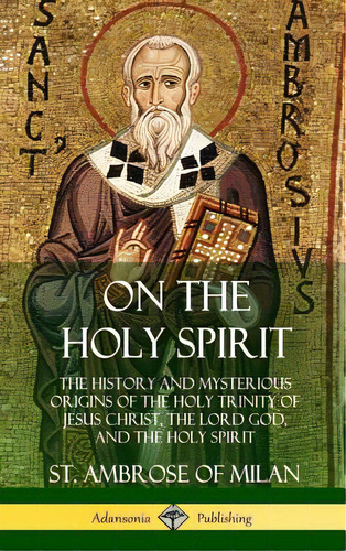 On The Holy Spirit: The History And Mysterious Origins Of The Holy Trinity Of Jesus Christ, The L..., De Milan, St Ambrose Of. Editorial Lulu Pr, Tapa Dura En Inglés