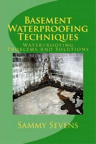 Basement Waterproofing Techniques, De Sammy Sevens. Editorial Createspace Independent Publishing Platform, Tapa Blanda En Inglés