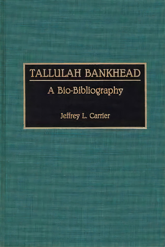 Tallulah Bankhead : A Bio-bibliography, De Jeffrey Carrier. Editorial Abc-clio, Tapa Dura En Inglés