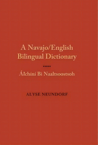 A Navajo/english Bilingual Dictionary : Alchini Bi Naaltsoostsoh, De Alyse Neundorf. Editorial University Of New Mexico Press, Tapa Dura En Inglés