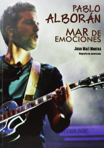 Pablo Alboran Mar De Emociones, de Juan Mari Montes. Editorial QUARENTENA EDICIONES, tapa pasta dura en español, 2013