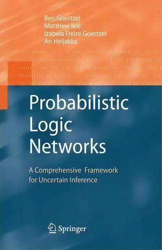 Probabilistic Logic Networks: A Comprehensive Framework For Uncertain Inference, De Ben Goertzel., Vol. 1. Editorial Springer Verlag New York Inc, Tapa Blanda En Inglés