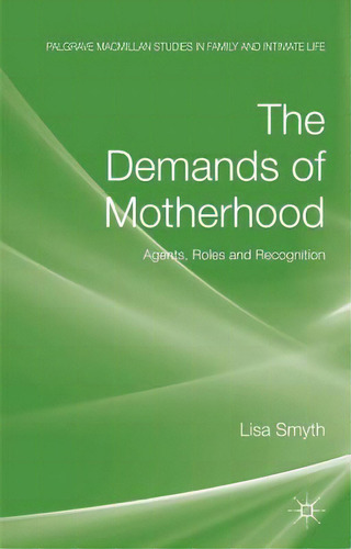 The Demands Of Motherhood: Agents, Roles And Recognition, De Smyth, L.. Editorial Springer Nature, Tapa Dura En Inglés