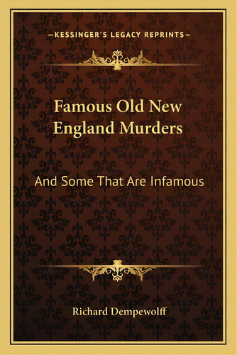 Famous Old New England Murders: And Some That Are Infamous, De Dempewolff, Richard. Editorial Kessinger Pub Llc, Tapa Blanda En Inglés