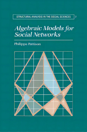 Algebraic Models For Social Networks, De Philippa Pattison. Structural Analysis In The Social Sciences, Vol. 1. Editorial Cambridge University Press, Tapa Blanda En Inglés
