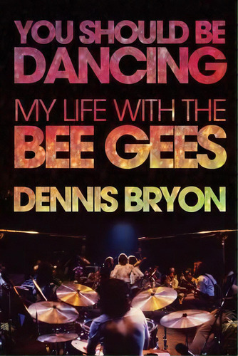 You Should Be Dancing : My Life With The Bee Gees, De Dennis Bryon. Editorial Ecw Press,canada, Tapa Blanda En Inglés