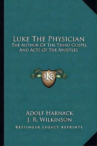 Luke The Physician, De Adolf Harnack. Editorial Kessinger Publishing, Tapa Blanda En Inglés