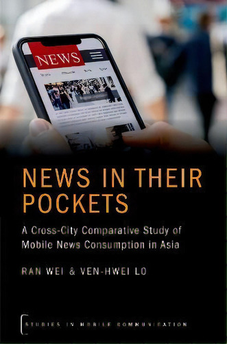 News In Their Pockets : A Cross-city Comparative Study Of Mobile News Consumption In Asia, De Ran Wei. Editorial Oxford University Press Inc, Tapa Blanda En Inglés