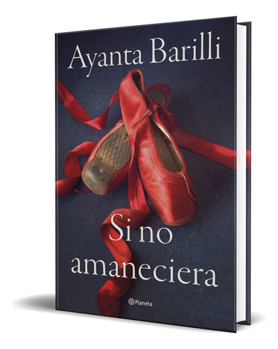 Si No Amaneciera, De Ayanta Barilli. Editorial Planeta, Tapa Dura En Español, 2023