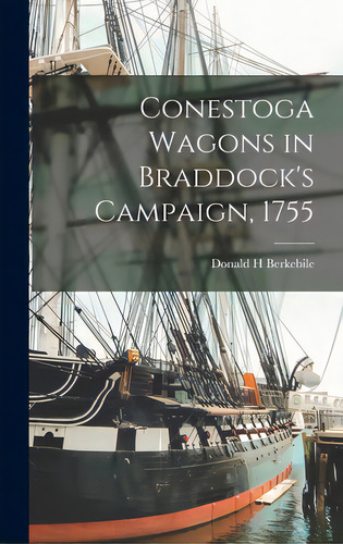 Conestoga Wagons In Braddock's Campaign, 1755, De Berkebile, Donald H.. Editorial Hassell Street Pr, Tapa Dura En Inglés