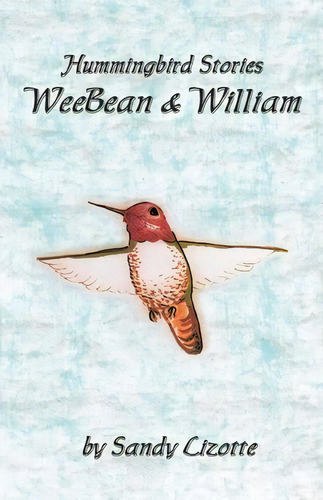 Hummingbird Stories - Weebean & William, De Sandy Lizotte. Editorial Createspace Independent Publishing Platform, Tapa Blanda En Inglés