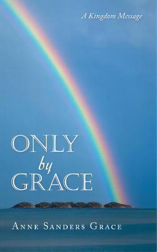 Only By Grace : A Kingdom Message, De Anne Sanders Grace. Editorial Westbow Press, Tapa Blanda En Inglés