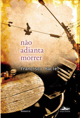 Não adianta morrer, de Maciel, Francisco. Editora Estação Liberdade, capa mole em português, 2017