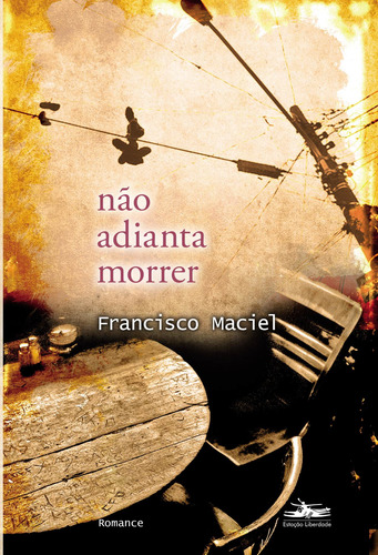 Não adianta morrer, de Maciel, Francisco. Editorial Editora Estação Liberdade, capa mole em português, 2017