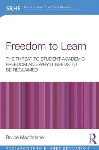 Freedom To Learn: The Threat To Student Academic Freedom And Why It Needs To Be Reclaimed, De Bruce Macfarlane., Vol. 1. Editorial Taylor Francis Ltd, Tapa Blanda En Inglés