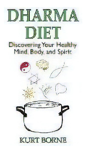 Dharma Diet : Discovering Your Healthy Mind, Body, And Spirit, De Kurt M Borne. Editorial Kurt Borne, Tapa Blanda En Inglés