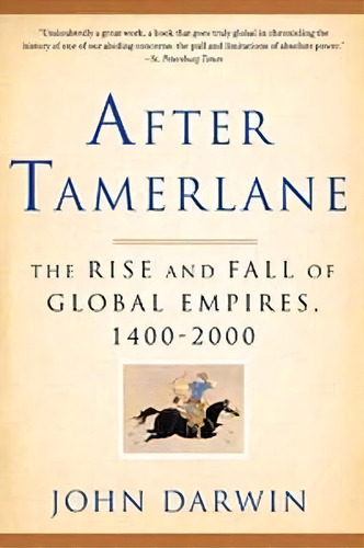 After Tamerlane : The Rise And Fall Of Global Empires, 1400-2000, De John Darwin. Editorial Bloomsbury Publishing Plc, Tapa Blanda En Inglés