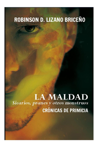 Libro: La Maldad: Sicarios, Pranes Y Otros Monstruos: De