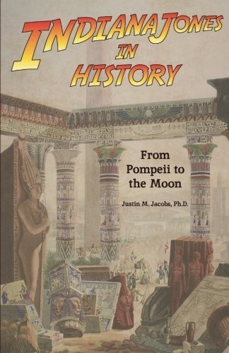 Indiana Jones In History: From Pompeii To The Moon..., De Justin M. Jacobs. Editorial Pulp Hero Press En Inglés