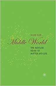 Middle World The Restless Heart Of Matter And Life (macmilla