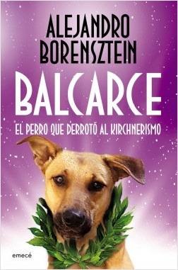 Imagen 1 de 2 de Balcarce, El Perro Que Derrotó Al Kircherismo - Alejandro Bo