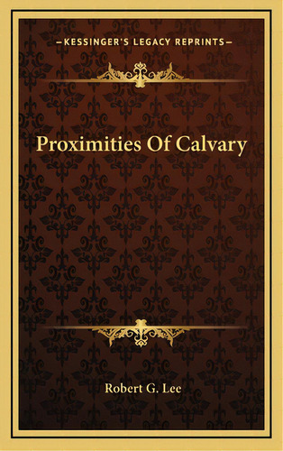 Proximities Of Calvary, De Lee, Robert G.. Editorial Kessinger Pub Llc, Tapa Dura En Inglés