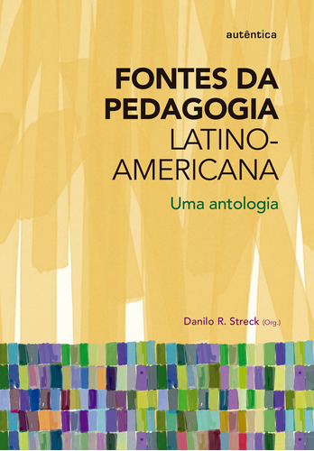 Fontes da Pedagogia Latino-Americana - Uma antologia, de  Streck, Danilo R.. Autêntica Editora Ltda., capa mole em português, 2010
