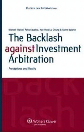The Backlash Against Investment Arbitration : Perceptions And Reality, De Claire Balchin. Editorial Kluwer Law International, Tapa Dura En Inglés