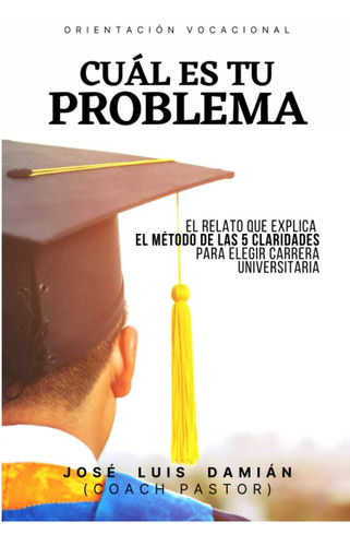 Libro: Cuál Es Tu Problema: Un Método Para Elegir Carrera Un