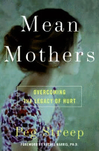 Mean Mothers : Oveing The Legacy Of Hurt, De Peg Streep. Editorial Harpercollins Publishers Inc En Inglés
