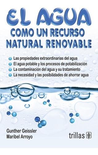 El Agua: Como Un Recurso Natural Renovable, De Geissler, Gunther Arroyo, Maribel., Vol. 1. Editorial Trillas, Tapa Blanda, Edición 1a En Español, 2011